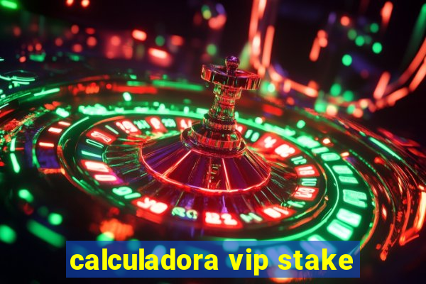 calculadora vip stake